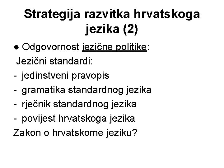 Strategija razvitka hrvatskoga jezika (2) ● Odgovornost jezične politike: Jezični standardi: - jedinstveni pravopis