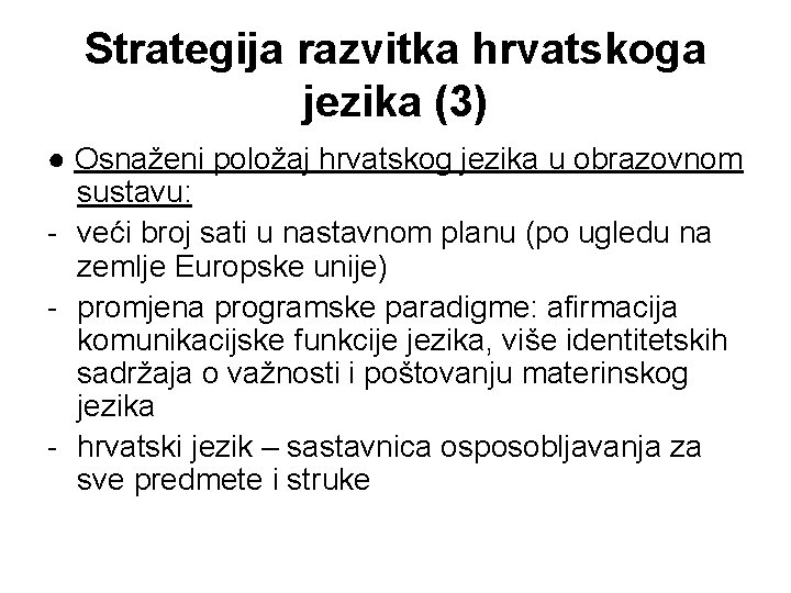 Strategija razvitka hrvatskoga jezika (3) ● Osnaženi položaj hrvatskog jezika u obrazovnom sustavu: -