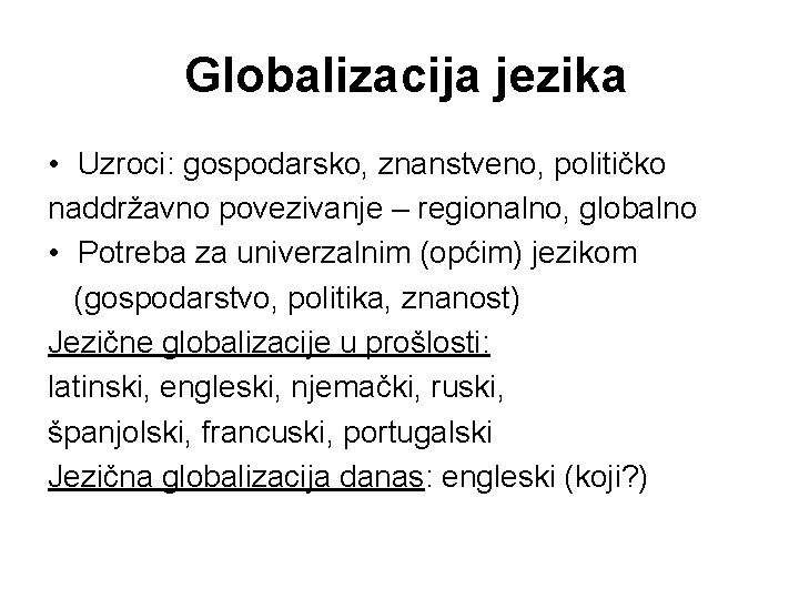 Globalizacija jezika • Uzroci: gospodarsko, znanstveno, političko naddržavno povezivanje – regionalno, globalno • Potreba