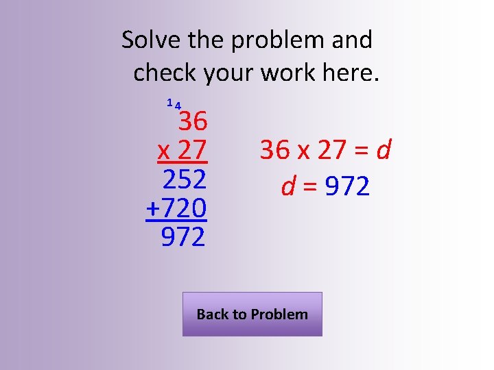 Solve the problem and check your work here. 14 36 x 27 252 +720