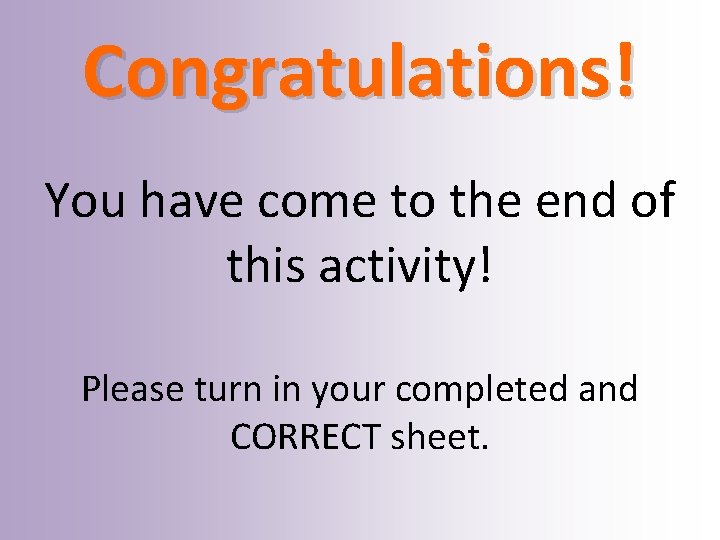 Congratulations! You have come to the end of this activity! Please turn in your
