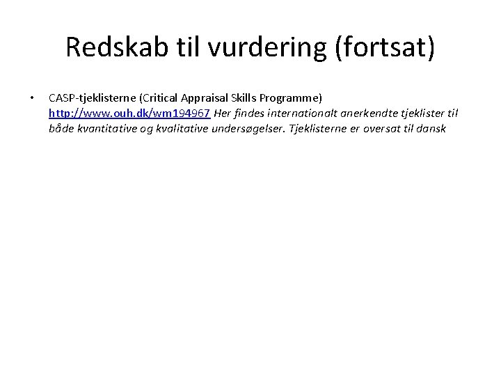 Redskab til vurdering (fortsat) • CASP-tjeklisterne (Critical Appraisal Skills Programme) http: //www. ouh. dk/wm