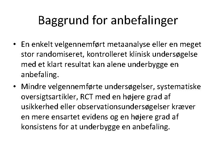 Baggrund for anbefalinger • En enkelt velgennemført metaanalyse eller en meget stor randomiseret, kontrolleret