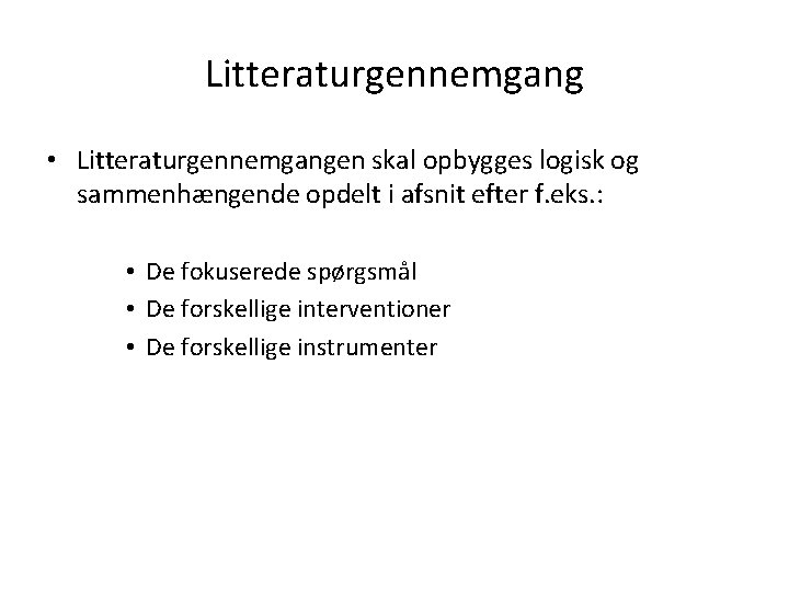 Litteraturgennemgang • Litteraturgennemgangen skal opbygges logisk og sammenhængende opdelt i afsnit efter f. eks.