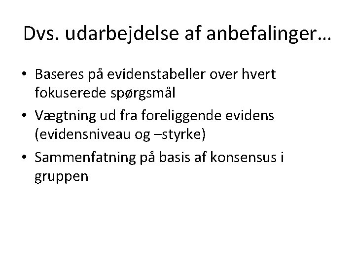 Dvs. udarbejdelse af anbefalinger… • Baseres på evidenstabeller over hvert fokuserede spørgsmål • Vægtning