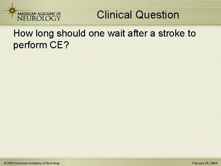 Clinical Question How long should one wait after a stroke to perform CE? ©