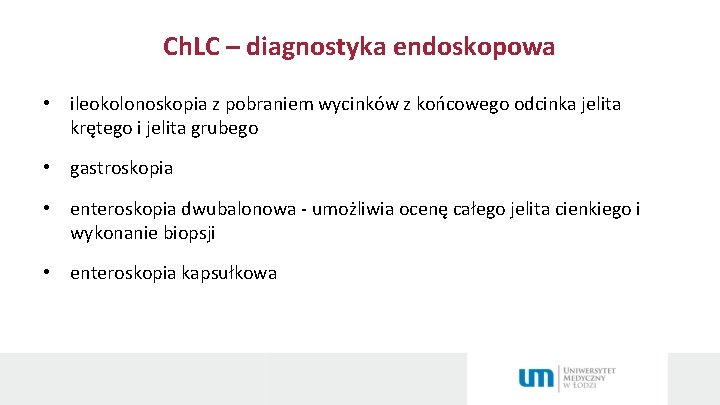 Ch. LC – diagnostyka endoskopowa • ileokolonoskopia z pobraniem wycinków z końcowego odcinka jelita