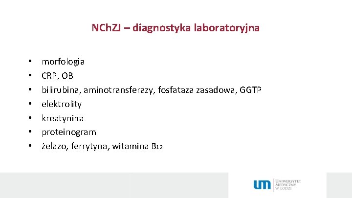 NCh. ZJ – diagnostyka laboratoryjna • • morfologia CRP, OB bilirubina, aminotransferazy, fosfataza zasadowa,