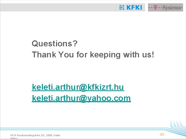 Questions? Thank You for keeping with us! keleti. arthur@kfkizrt. hu keleti. arthur@yahoo. com KFKI