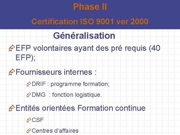 Phase II Certification ISO 9001 ver 2000 Généralisation ÆEFP volontaires ayant des pré requis