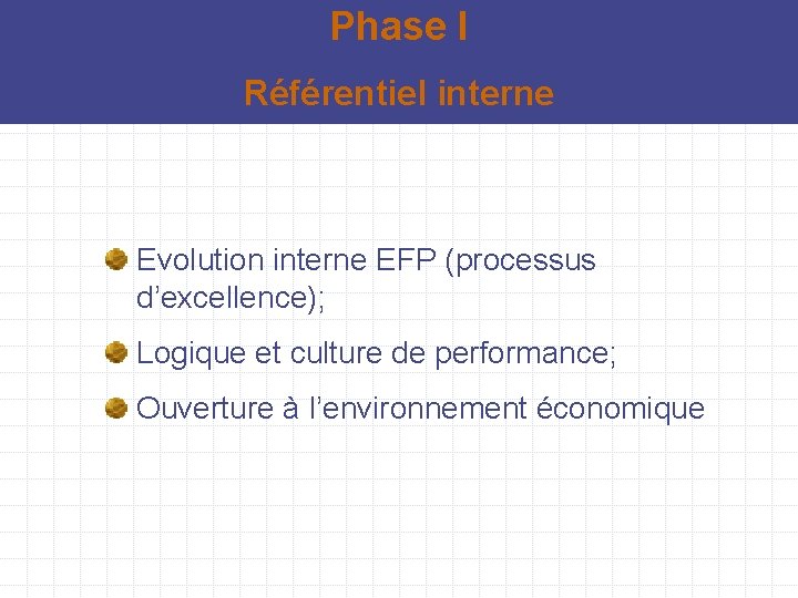 Phase I Référentiel interne Evolution interne EFP (processus d’excellence); Logique et culture de performance;