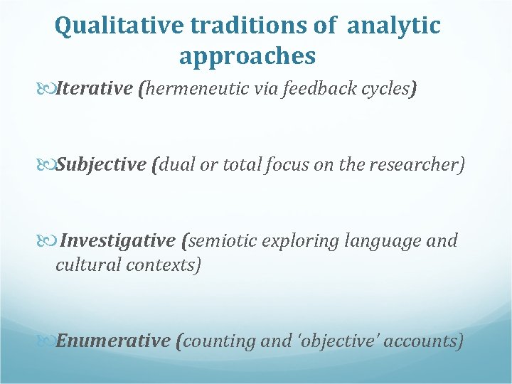 Qualitative traditions of analytic approaches Iterative (hermeneutic via feedback cycles) Subjective (dual or total