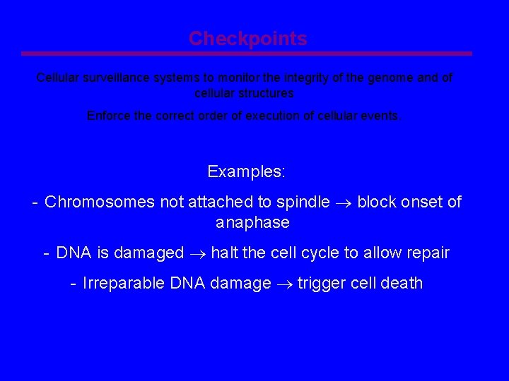 Checkpoints Cellular surveillance systems to monitor the integrity of the genome and of cellular