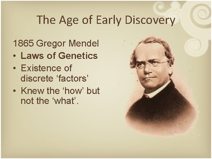 The Age of Early Discovery 1865 Gregor Mendel • Laws of Genetics • Existence