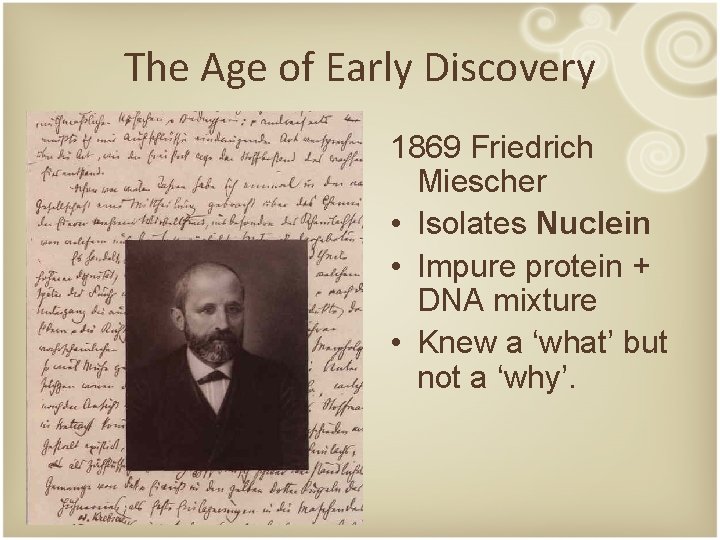 The Age of Early Discovery 1869 Friedrich Miescher • Isolates Nuclein • Impure protein