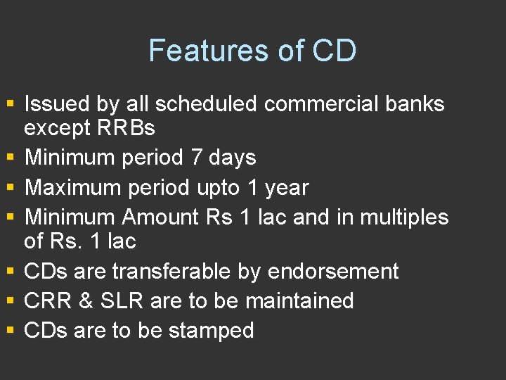 Features of CD § Issued by all scheduled commercial banks except RRBs § Minimum