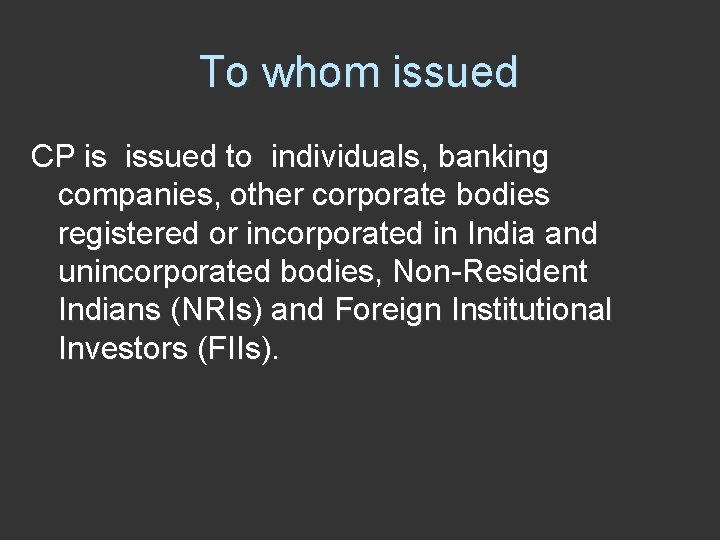 To whom issued CP is issued to individuals, banking companies, other corporate bodies registered