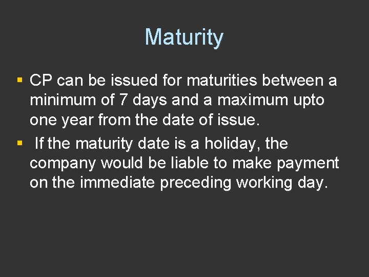 Maturity § CP can be issued for maturities between a minimum of 7 days