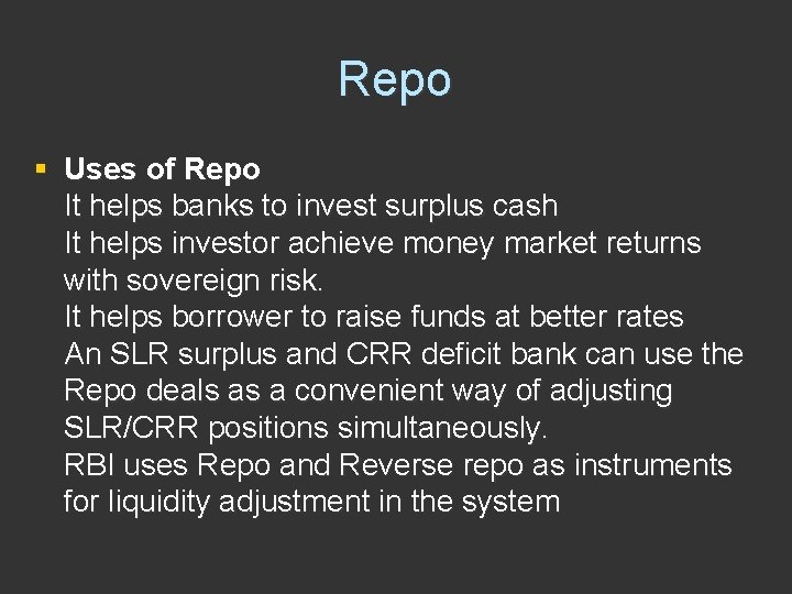 Repo § Uses of Repo It helps banks to invest surplus cash It helps