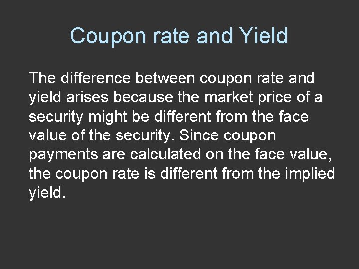 Coupon rate and Yield The difference between coupon rate and yield arises because the