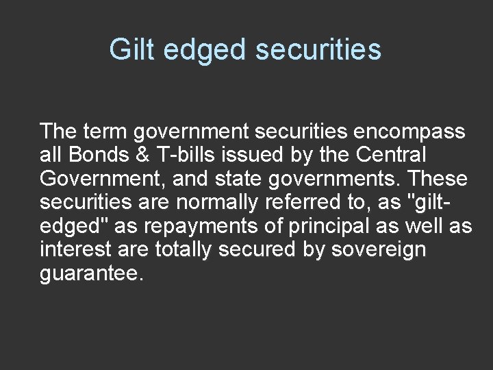 Gilt edged securities The term government securities encompass all Bonds & T-bills issued by