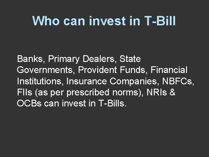 Who can invest in T-Bill Banks, Primary Dealers, State Governments, Provident Funds, Financial Institutions,