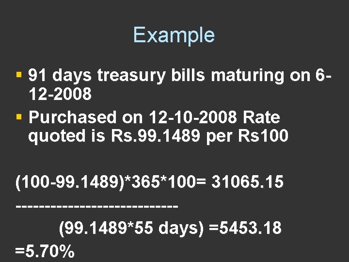 Example § 91 days treasury bills maturing on 612 -2008 § Purchased on 12