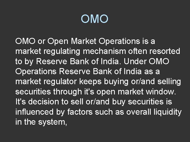 OMO or Open Market Operations is a market regulating mechanism often resorted to by