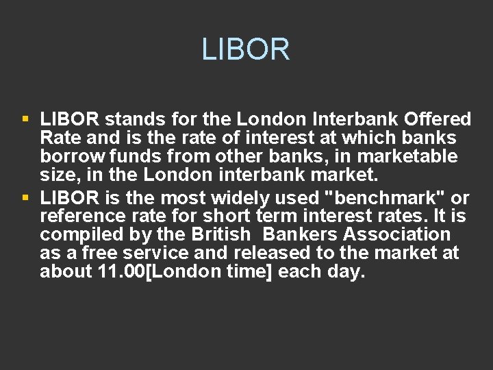 LIBOR § LIBOR stands for the London Interbank Offered Rate and is the rate