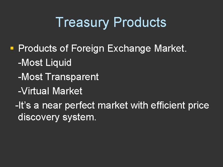 Treasury Products § Products of Foreign Exchange Market. -Most Liquid -Most Transparent -Virtual Market