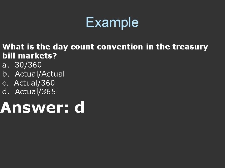 Example What is the day count convention in the treasury bill markets? a. 30/360