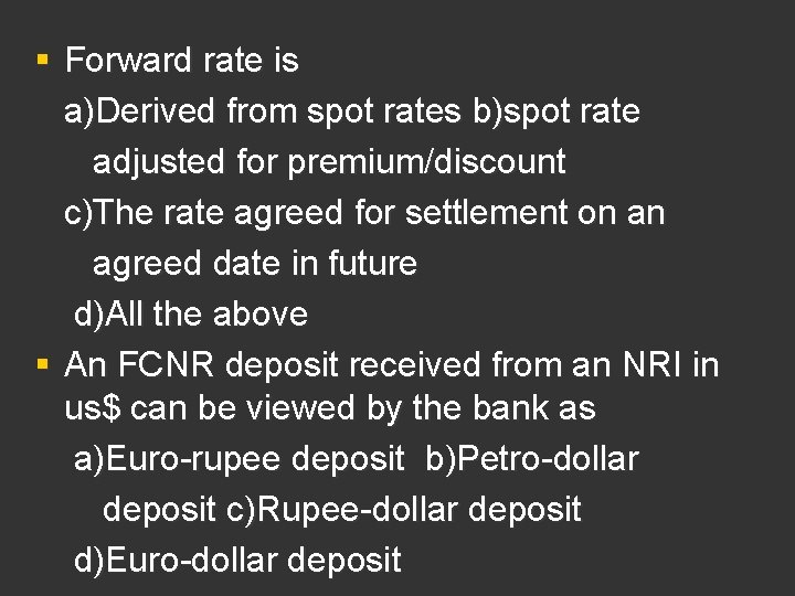 § Forward rate is a)Derived from spot rates b)spot rate adjusted for premium/discount c)The