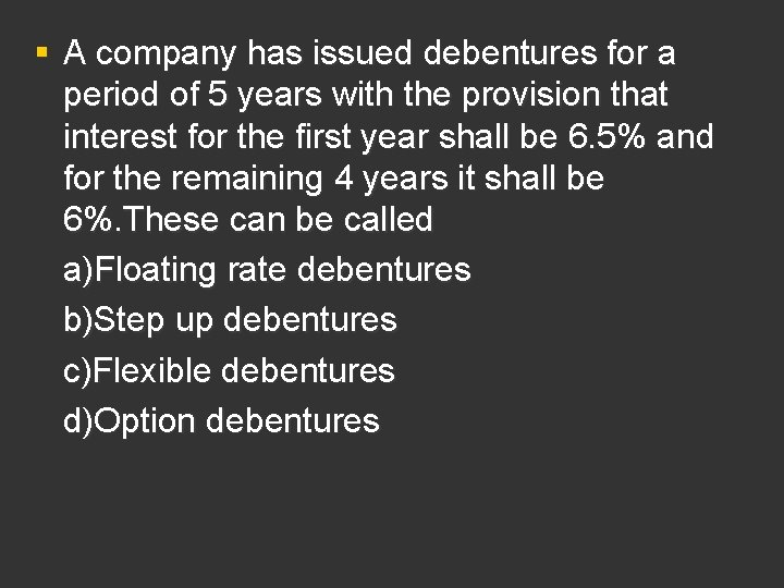 § A company has issued debentures for a period of 5 years with the