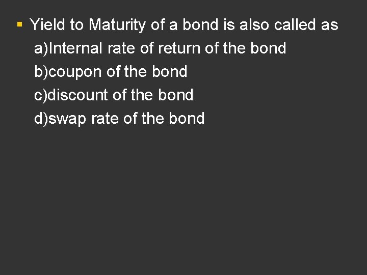 § Yield to Maturity of a bond is also called as a)Internal rate of