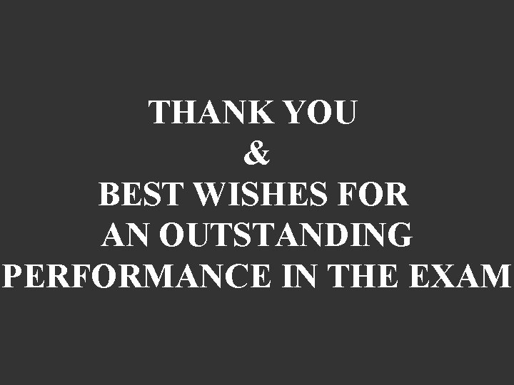 THANK YOU & BEST WISHES FOR AN OUTSTANDING PERFORMANCE IN THE EXAM 