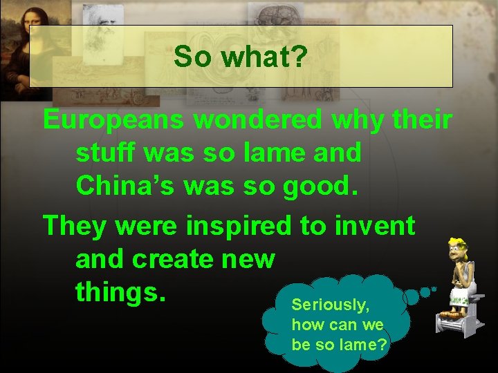 So what? Europeans wondered why their stuff was so lame and China’s was so
