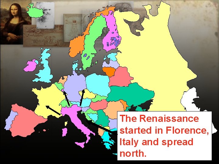 The Renaissance started in Florence, Italy and spread north. 