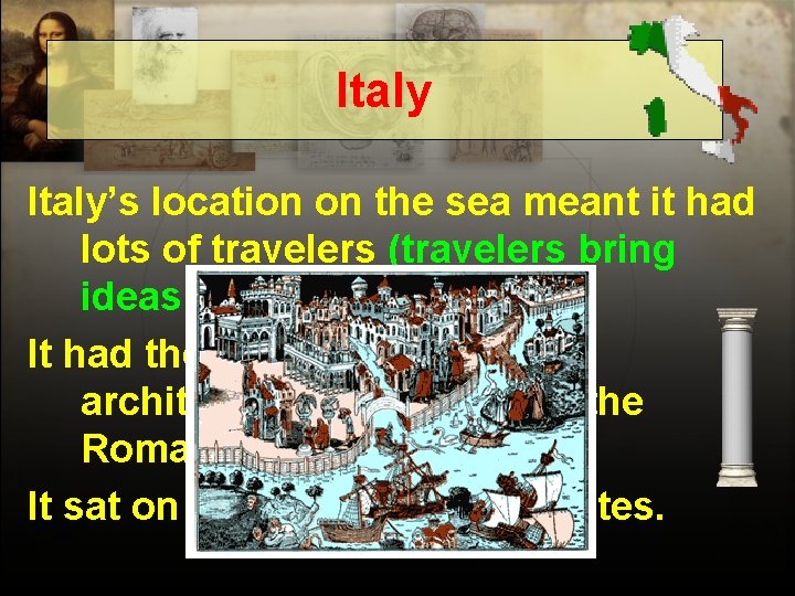Italy’s location on the sea meant it had lots of travelers (travelers bring ideas!)