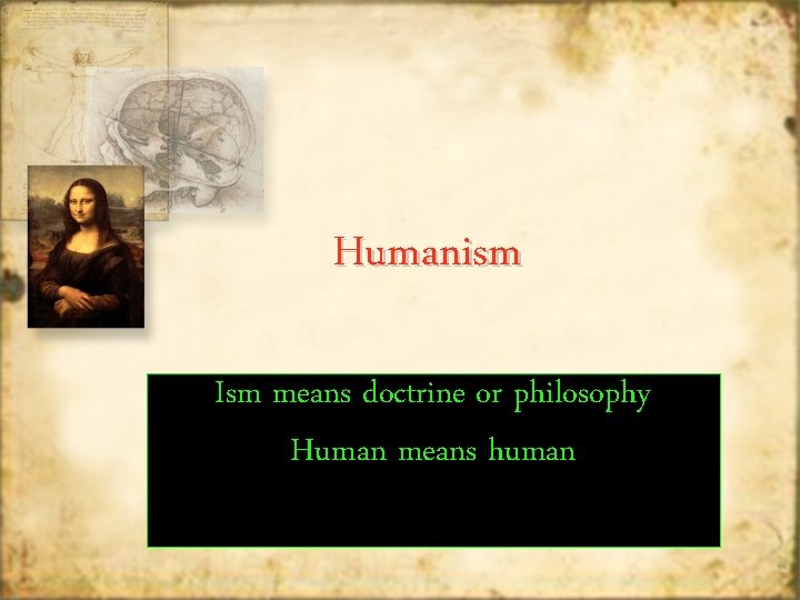 Humanism Ism means doctrine or philosophy Human means human 