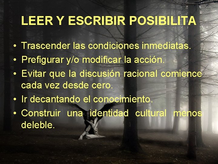 LEER Y ESCRIBIR POSIBILITA • Trascender las condiciones inmediatas. • Prefigurar y/o modificar la