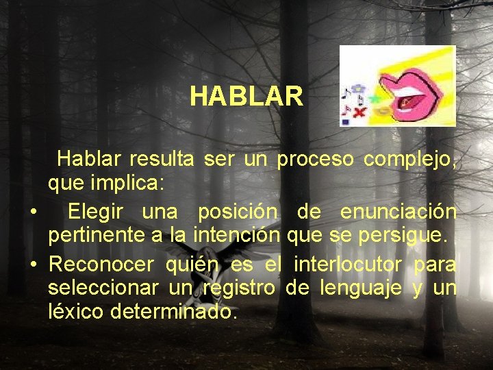 HABLAR Hablar resulta ser un proceso complejo, que implica: • Elegir una posición de