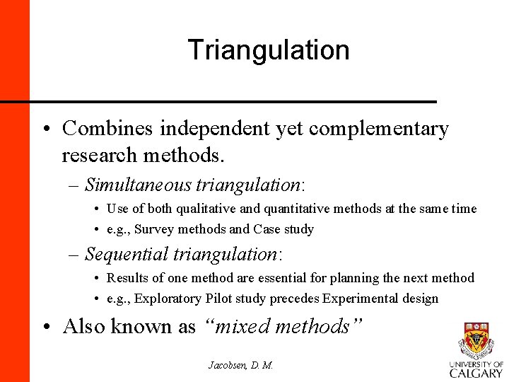 Triangulation • Combines independent yet complementary research methods. – Simultaneous triangulation: • Use of