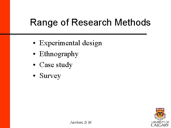 Range of Research Methods • • Experimental design Ethnography Case study Survey Jacobsen, D.