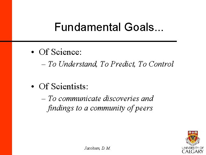 Fundamental Goals. . . • Of Science: – To Understand, To Predict, To Control