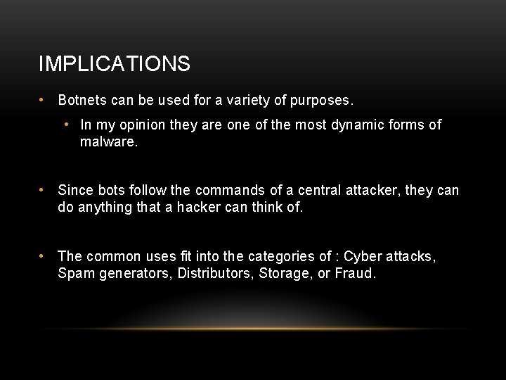 IMPLICATIONS • Botnets can be used for a variety of purposes. • In my