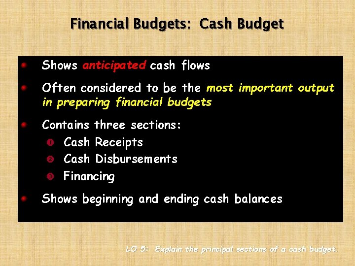 Financial Budgets: Cash Budget Shows anticipated cash flows Often considered to be the most