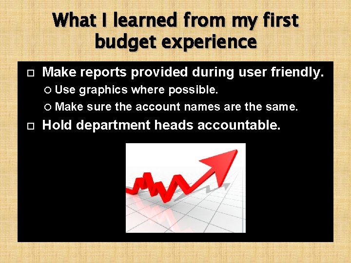 What I learned from my first budget experience Make reports provided during user friendly.