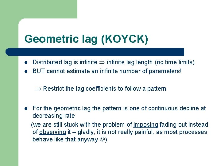 Geometric lag (KOYCK) l l Distributed lag is infinite lag length (no time limits)