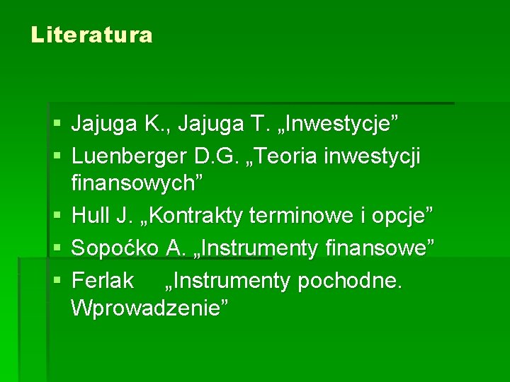 Literatura § Jajuga K. , Jajuga T. „Inwestycje” § Luenberger D. G. „Teoria inwestycji