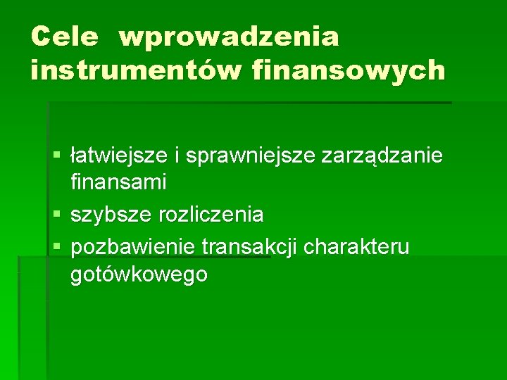 Cele wprowadzenia instrumentów finansowych § łatwiejsze i sprawniejsze zarządzanie finansami § szybsze rozliczenia §